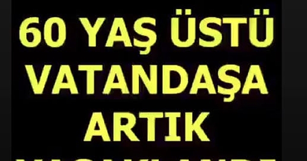 ARTIK YASAK.. 65 YAŞINDAKİ VATANDAŞLARIMZ 