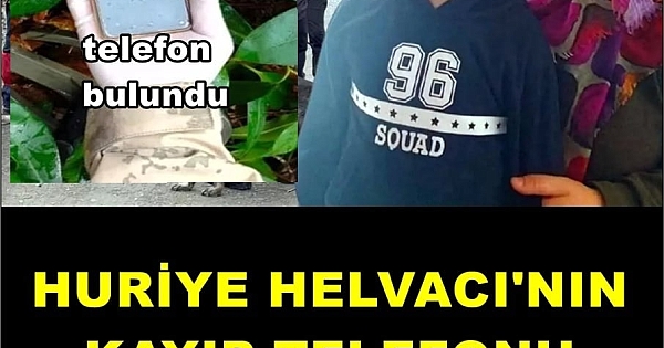 Huriye Helvacının kayıp cep telefonu bulundu 