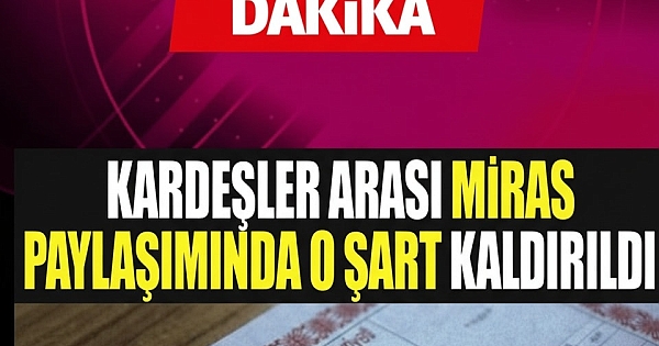 Miras paylaşımında o şart kaldırıldı