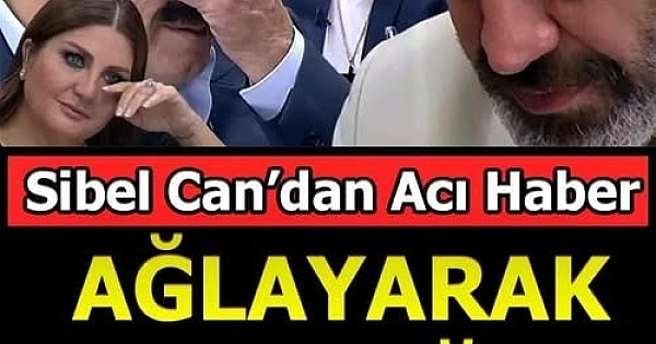 Sibel Can Ağlayarak hastalığını açıkladı 