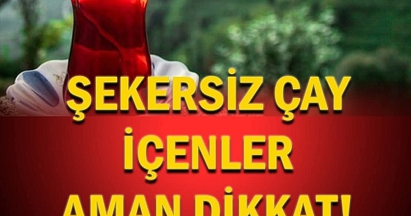 Şekersiz Çay İçen kişilere uyarı 