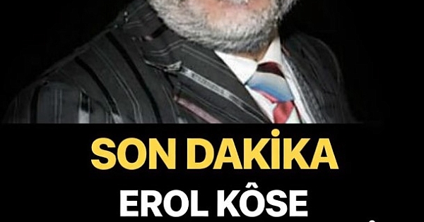 Erol Köse hayatını kaybetti
