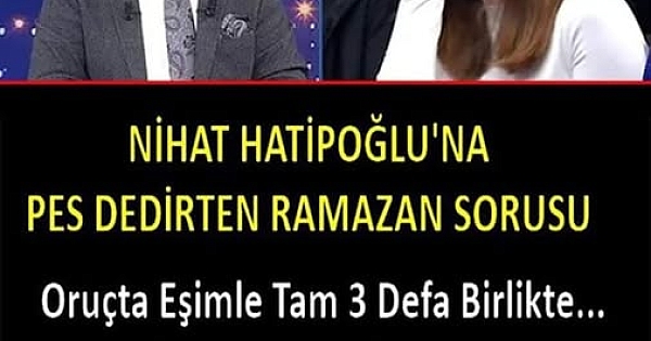Ramazanda böyle bir soruda duyduk ya 