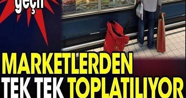 Marketlerden tek tek toplatılıyor 
