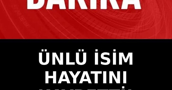 Ünlü isim hayata veda etti