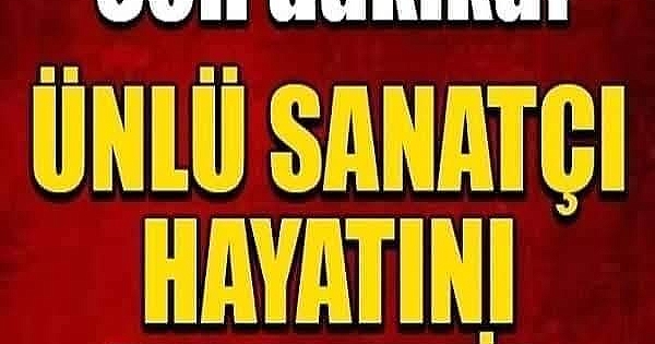 Ünlü sanatçı hayatını kaybetti 