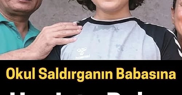 Okul saldırganı babası  