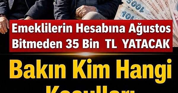 Ağustos Bitmeden Hesabınızda Olacak! Bankalardan Emekliye 35 Bin TL 