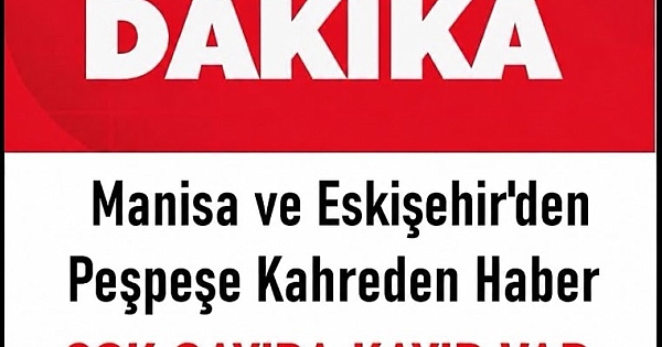 Eskişehir ve Manisa'dan peş peşe acı haber