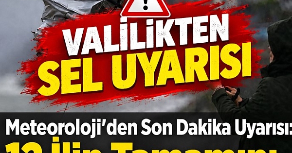 Meteoroloji ve valilikten 12 kente  sel uyarısı  