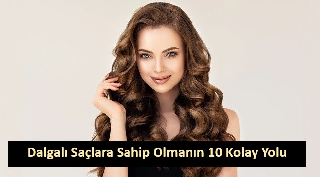 Dalgalı Saçlara Sahip Olmanın 10 Kolay Yolu