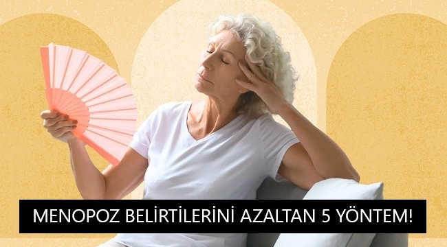 Menopoz Belirtilerini Azaltma Yöntemleri: 5 Adımda Menopozla Başa Çıkın!