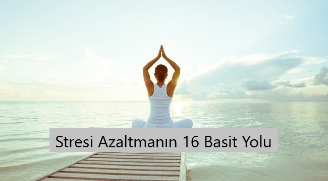 Stresi Azaltmanın 16 Basit Yolu