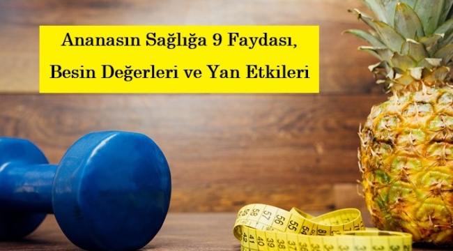 Ananasın Sağlığa 9 Faydası, Besin Değerleri ve Yan Etkileri