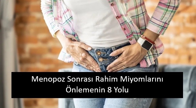 Menopoz Sonrası Rahim Miyomlarını Önlemenin ve Küçültmenin En İyi 8 Yolu