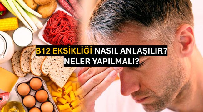 B12 Eksikliği Nasıl Anlaşılır? Neler Yapılmalı?