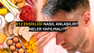 B12 Eksikliği Nasıl Anlaşılır? Neler Yapılmalı?
