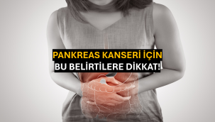 Pankreas Kanseri İçin Bu Belirtilere Dikkat!