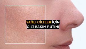 Yağlı Ciltler İçin Cilt Bakım Rutini