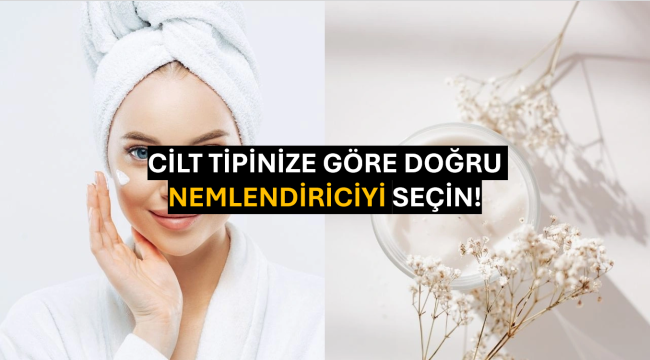 Cilt Tipinize Göre Doğru Nemlendiriciyi Seçin!